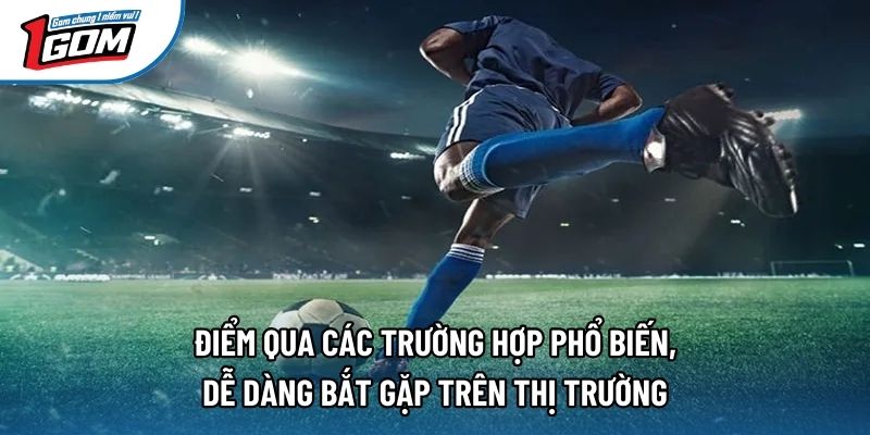 Điểm qua các trường hợp phổ biến, dễ dàng bắt gặp trên thị trường