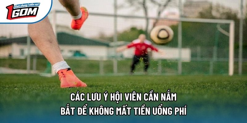 Các lưu ý hội viên cần nắm bắt để không mất tiền uổng phí