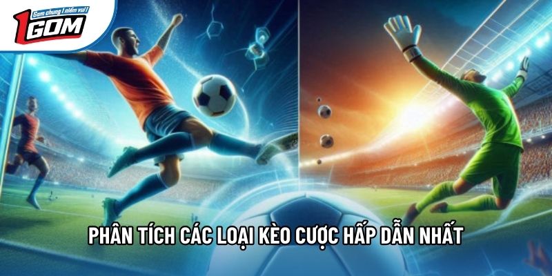 Phân tích các loại kèo cược hấp dẫn nhất