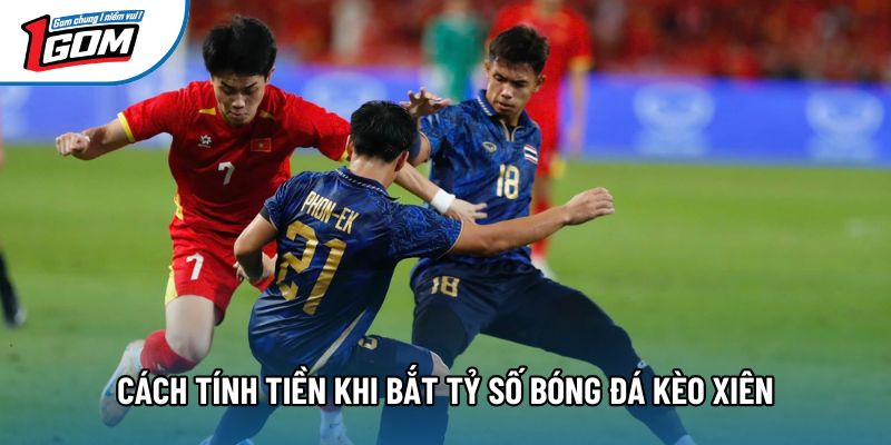 Cách tính tiền khi bắt tỷ số bóng đá kèo xiên