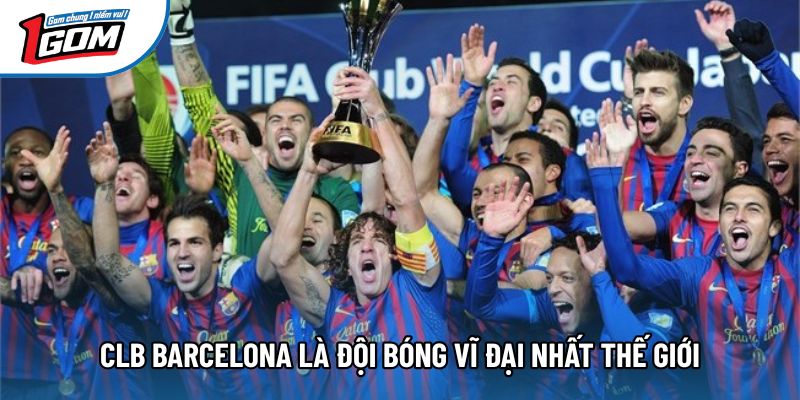 CLB Barcelona là đội bóng vĩ đại nhất thế giới