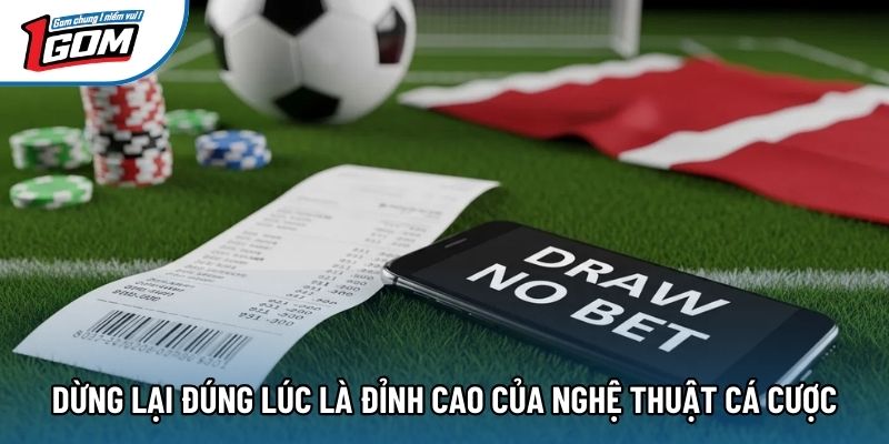 Dừng lại đúng lúc là đỉnh cao của nghệ thuật cá cược
