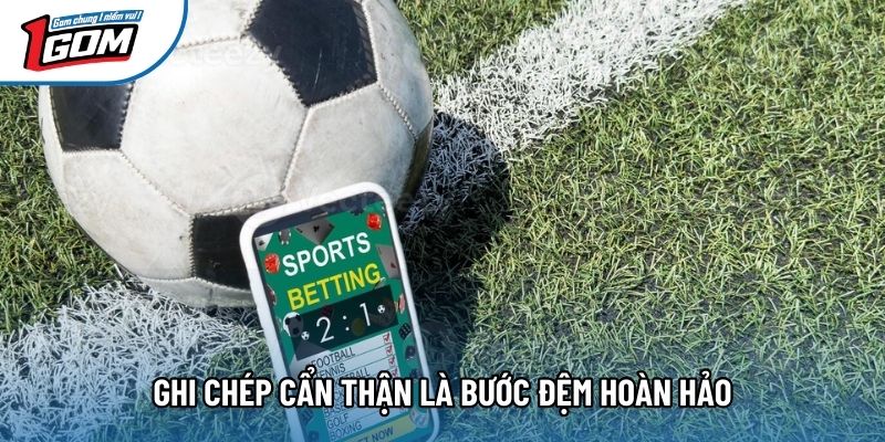 Ghi chép cẩn thận là bước đệm hoàn hảo