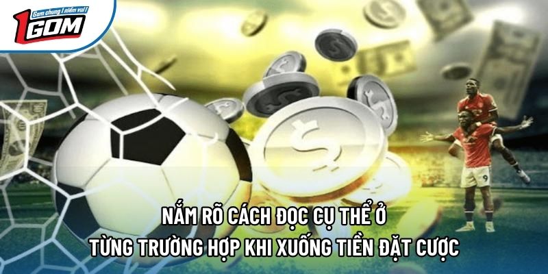 Nắm rõ cách đọc cụ thể ở từng trường hợp khi xuống tiền đặt cược