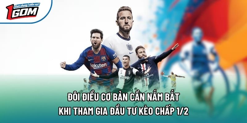 Đôi điều cơ bản cần nắm bắt khi tham gia đầu tư kèo chấp 1/2