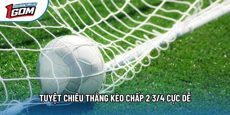Tuyệt chiêu thắng kèo chấp 2 3/4 cực dễ