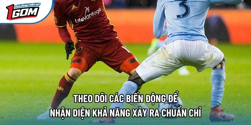 Theo dõi các biến động để nhận diện khả năng xảy ra chuẩn chỉ