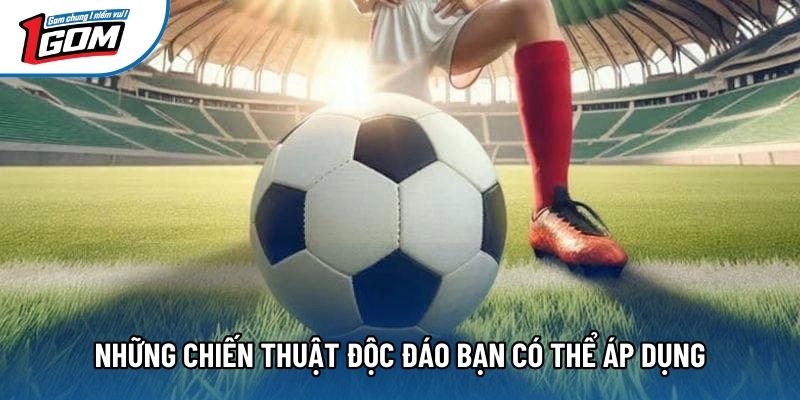 Những chiến thuật độc đáo bạn có thể áp dụng