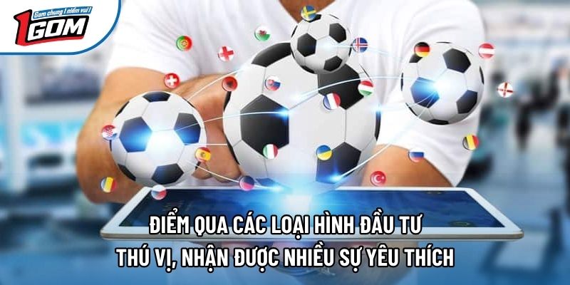 Điểm qua các loại hình đầu tư thú vị, nhận được nhiều sự yêu thích