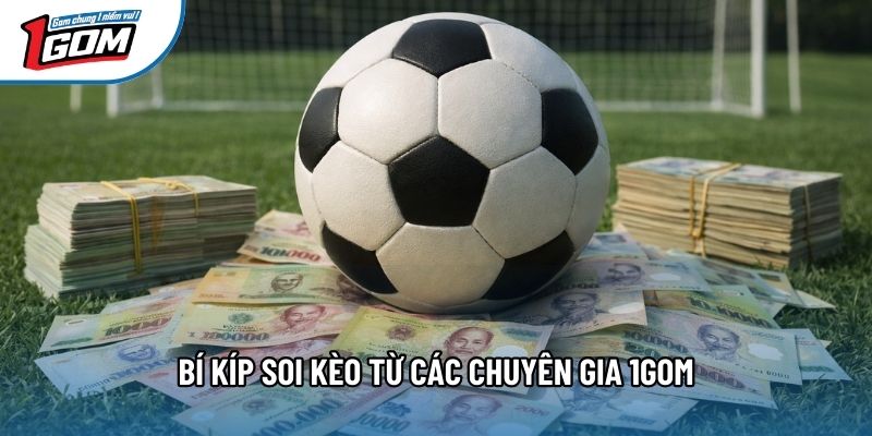Bí kíp soi kèo từ các chuyên gia 1gom