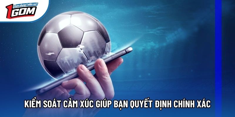 Kiểm soát cảm xúc giúp bạn quyết định chính xác