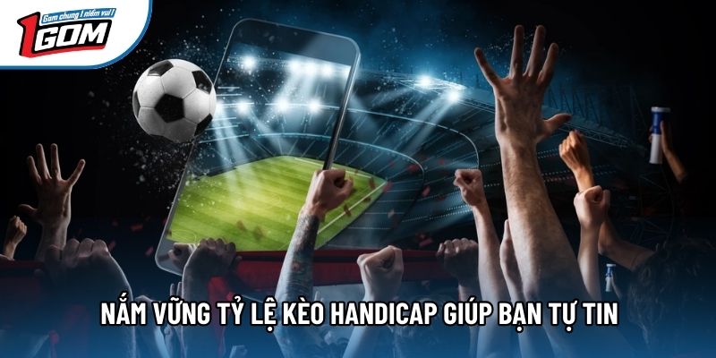 Nắm vững Tỷ lệ handicap giúp bạn tự tin