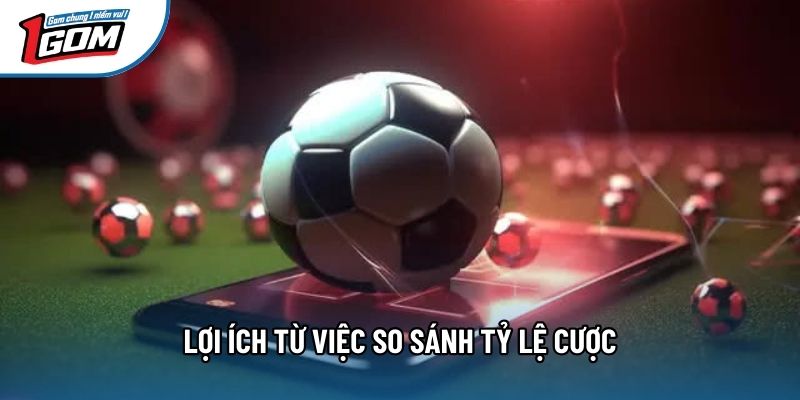 Lợi ích từ việc so sánh tỷ lệ cược