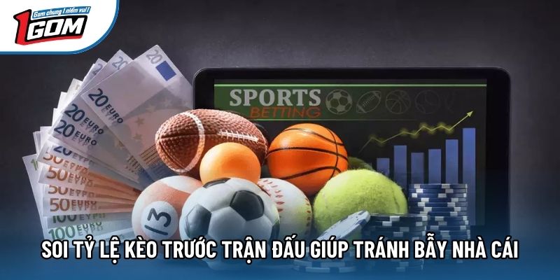 Soi tỷ lệ kèo trước trận đấu giúp tránh bẫy nhà cái