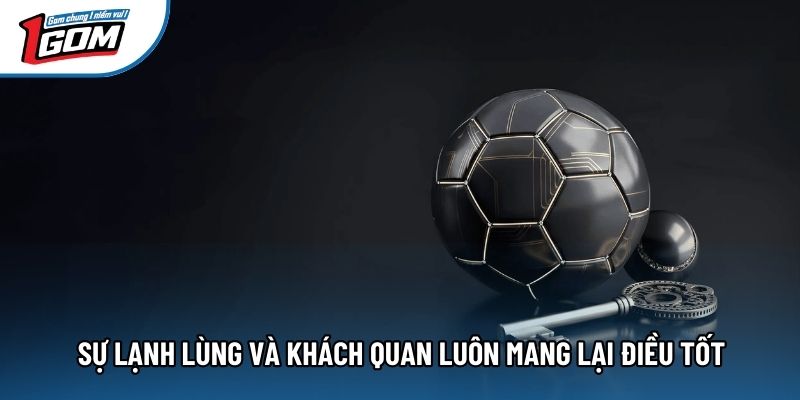 Sự lạnh lùng và khách quan luôn mang lại điều tốt