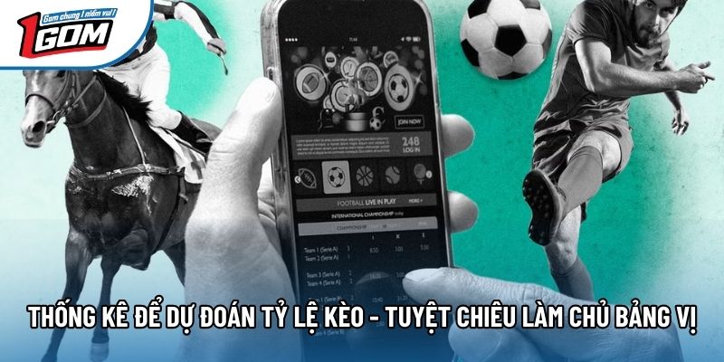 Thống Kê Để Dự Đoán Tỷ Lệ Kèo - Tuyệt Chiêu Làm Chủ Bảng Vị