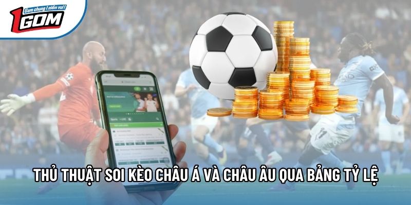 Thủ thuật soi kèo châu Á và châu Âu qua bảng tỷ lệ