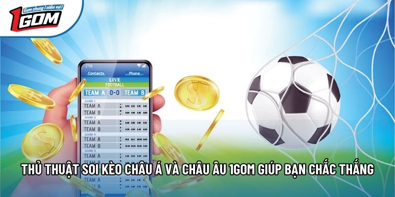 Thủ Thuật Soi Kèo Châu Á Và Châu Âu 1gom Giúp Bạn Chắc Thắng