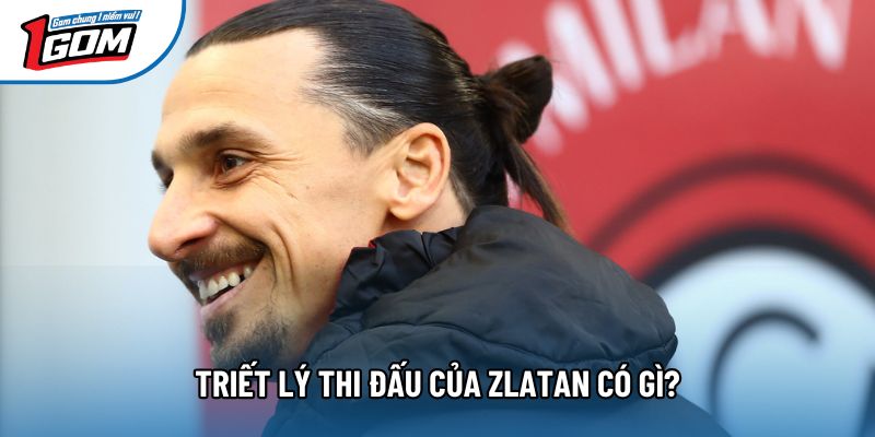 Triết lý thi đấu của Zlatan có gì?